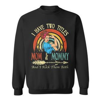 I Have Two Titles Mom And Mommy Vintage Decor Mothers Sweatshirt - Seseable
