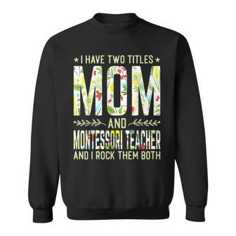 I Have Two Titles Mom & Montessori Teacher - Mothers Sweatshirt - Seseable