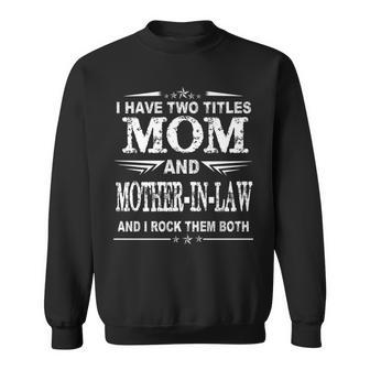 I Have Two Titles Mom And Mother-In-Law Funny Mothers Sweatshirt - Seseable