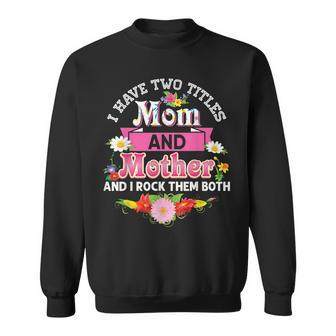 I Have Two Titles Mom And Mother Rock Them Both Mother Day Sweatshirt - Seseable