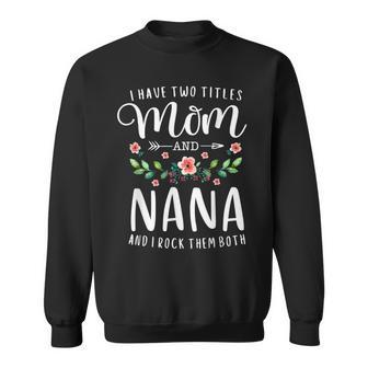 I Have Two Titles Mom And Nana I Rock Them Both Floral V8 Sweatshirt - Seseable
