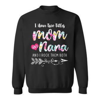 I Have Two Titles Mom And Nana New Grandma 2022 Floral Gift Sweatshirt - Seseable