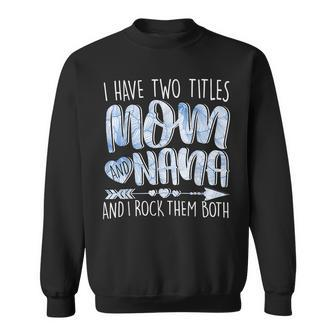 I Have Two Titles Mom And Nana Parent Mommy Lady Sweatshirt - Seseable