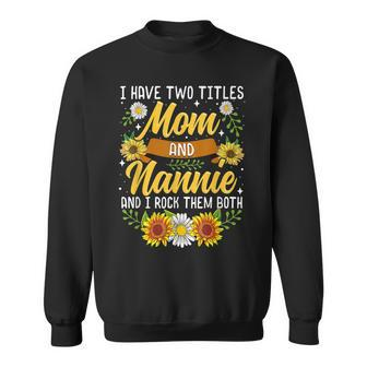I Have Two Titles Mom And Nannie Mothers Day Sweatshirt - Seseable