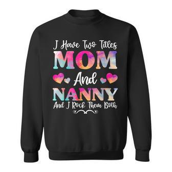 I Have Two Titles Mom And Nanny For Women Mothers Day Sweatshirt - Seseable