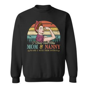 I Have Two Titles Mom And Nanny Women Vintage Decor Grandma V2 Sweatshirt - Seseable