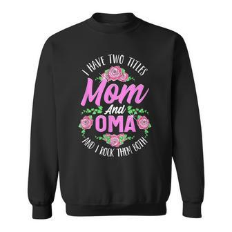 I Have Two Titles Mom And Oma Cute Mothers Day Gifts Sweatshirt - Seseable
