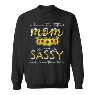 I Have Two Titles Mom And Sassy Floral Decoration Funny Sweatshirt - Seseable