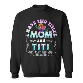 I Have Two Titles Mom And Titi Tie Dye Funny Mothers Day Sweatshirt - Seseable