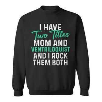 I Have Two Titles Mom And Ventriloquist And I Rock Them Both V2 Sweatshirt - Seseable