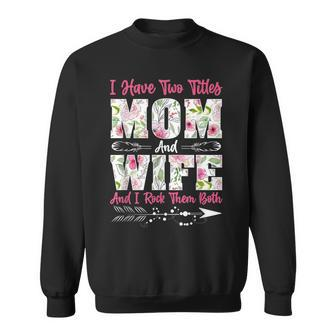 I Have Two Titles Mom And Wife Best Wife Mothers Day Sweatshirt - Seseable