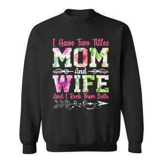 I Have Two Titles Mom And Wife Best Wife Mothers Day Sweatshirt - Seseable