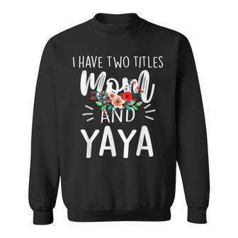 I Have Two Titles Mom And Yaya I Rock Them Both Gifts Floral V2 Sweatshirt - Seseable