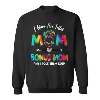 I Have Two Titles Mom Bonus Mom Tie Dye Funny Mothers Day Sweatshirt - Seseable