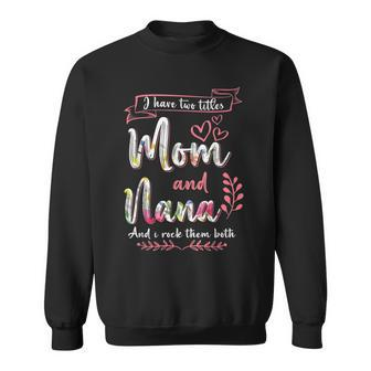 I Have Two Titles Mom Nana And I Rock Them Mothers Day V2 Sweatshirt - Seseable