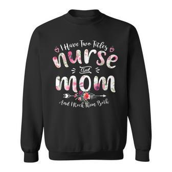 I Have Two Titles Nurse And Mom Mothers Day Funny Sweatshirt - Seseable