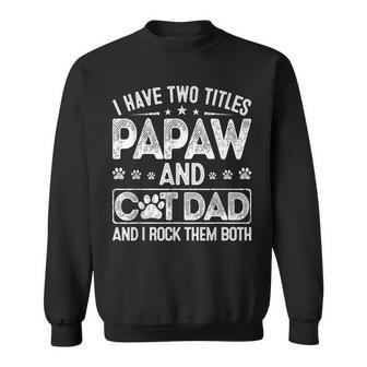 I Have Two Titles Papaw And Cat Dad Fathers Day Family V2 Sweatshirt - Seseable