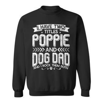 I Have Two Titles Poppie And Dog Dad Fathers Day Family Sweatshirt - Seseable