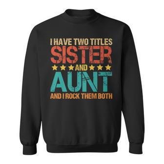I Have Two Titles Sister And Aunt Funny Aunt Sweatshirt - Seseable