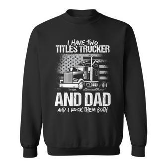 I Have Two Titles Trucker And Dad And Rock Both Trucker Dad Sweatshirt - Seseable