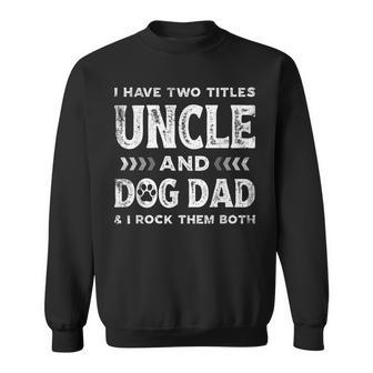 I Have Two Titles Uncle And Dog Dad Fathers Day Family Sweatshirt - Seseable