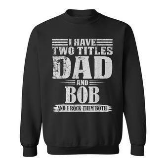 I Have Two Tittles Dad And Bob Retro Funny For Fathers Day Sweatshirt - Thegiftio UK