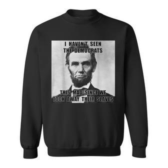 I Havent Seen Democrats Abe Lincoln 4Th Of July Sweatshirt | Mazezy