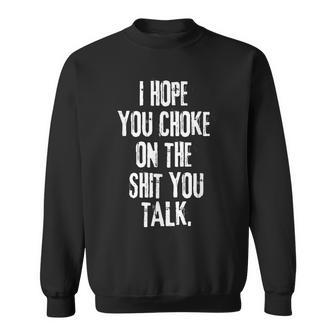 I Hope You Choke On The Shit You Talk Sweatshirt | Mazezy