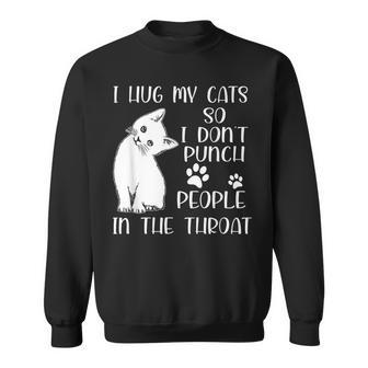 I Hug My Cat So I Dont Punch People In The Throat Cute Cat Sweatshirt | Mazezy