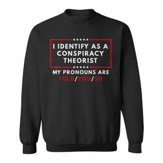 I Identify As A Conspiracy Theorist My Pronouns Are Told Sweatshirt - Seseable