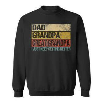I Just Keep Getting Better Dad Grandpa Great Grandpa V2 Sweatshirt - Seseable