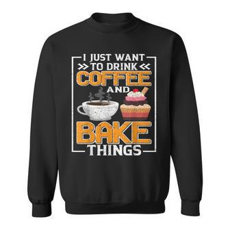 I Just Want To Drink Coffee And Bake Things Fun Baker Lover Sweatshirt - Seseable
