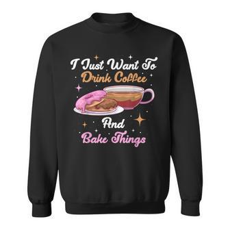 I Just Want To Drink Coffee And Bake Things V2 Sweatshirt - Seseable