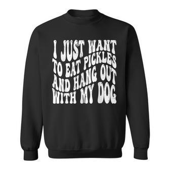 I Just Want To Eat Pickles And Hang Out With My Dog Sweatshirt - Seseable