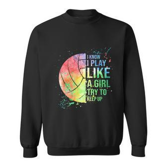 I Know I Play Like A Girl Try To Keep Up Volleyball Tshirt Sweatshirt - Monsterry UK