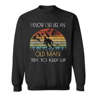 I Know I Ski Like An Old Man Try To Keep Up Vintage Funny Sweatshirt | Mazezy