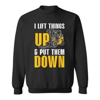 I Lift Things Up And Put Them Down Forklift Operator Worker Sweatshirt - Seseable