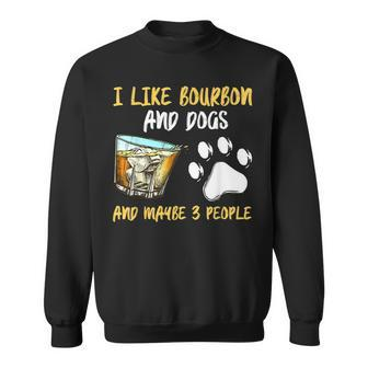 I Like Bourbon And Dogs And Maybe 3 People Sweatshirt - Seseable