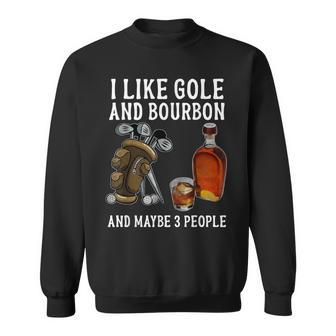 I Like Bourbon And Golf And Maybe 3 People Funny Gift Sweatshirt - Seseable