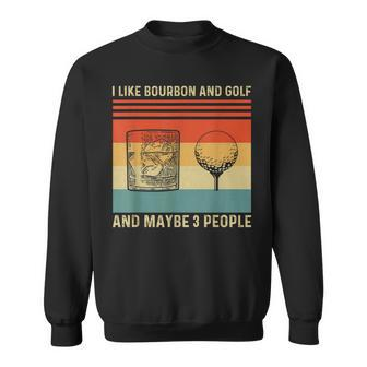 I Like Bourbon And Golf And Maybe 3 People Funny Sweatshirt - Seseable