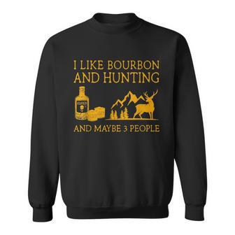 I Like Bourbon And Hunting And Maybe 3 People Sweatshirt - Seseable