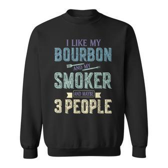 I Like Bourbon And My Smoker And Maybe 3 People Bbq Gifts Sweatshirt - Seseable