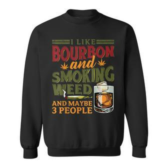 I Like Bourbon And Smoking Weed And Maybe 3 People 420 Top Sweatshirt - Seseable