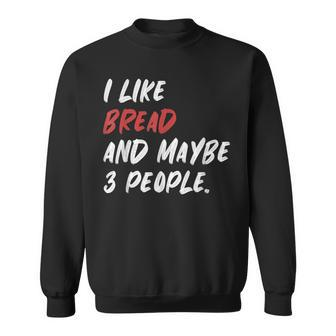 I Like Bread And Maybe 3 People Baker Baking Sweatshirt | Mazezy