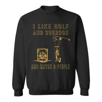 I Like Golf And Bourbon And Maybe 3 People Funny Golf Lover Sweatshirt - Seseable