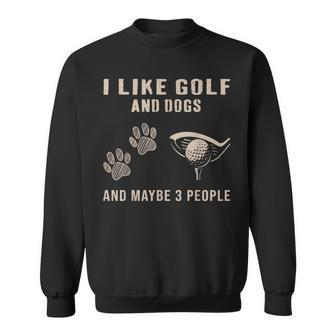 I Like Golf And Dogs And Maybe 3 People Sweatshirt - Seseable