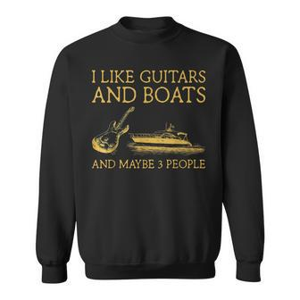 I Like Guitars And Boats And Maybe 3 People I Like Guitars Sweatshirt - Seseable
