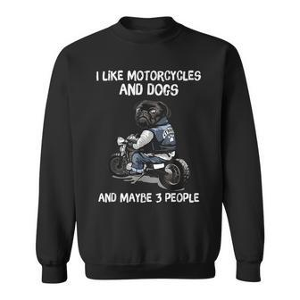 I Like Motorcycles And Dogs And Maybe 3 People Pug Dog Lover Sweatshirt - Seseable