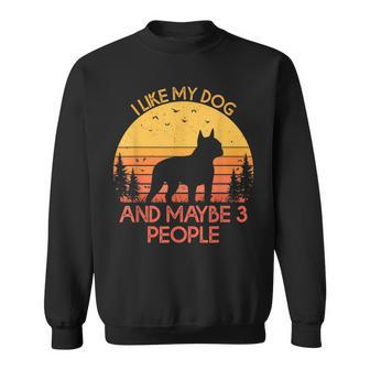 I Like My Dog And Maybe 3 People Boston Terrier Sweatshirt - Seseable