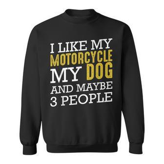 I Like My Motorcycle My Dog And Maybe 3 People Funny Biker Sweatshirt - Seseable